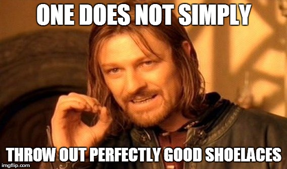 One Does Not Simply Meme | ONE DOES NOT SIMPLY THROW OUT PERFECTLY GOOD SHOELACES | image tagged in memes,one does not simply | made w/ Imgflip meme maker