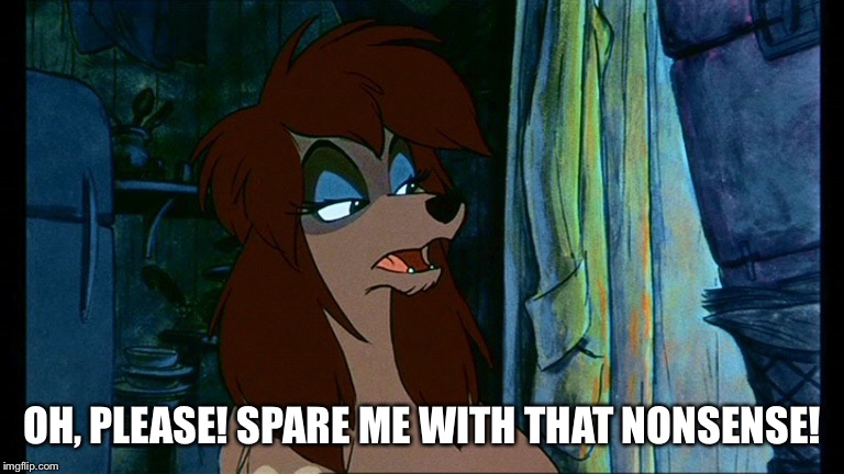 Spare Me | OH, PLEASE! SPARE ME WITH THAT NONSENSE! | image tagged in rita,memes,disney,oliver and company,humor,dog | made w/ Imgflip meme maker