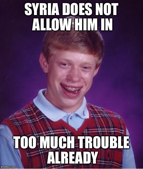 Bad Luck Brian Meme | SYRIA DOES NOT ALLOW HIM IN TOO MUCH TROUBLE ALREADY | image tagged in memes,bad luck brian | made w/ Imgflip meme maker