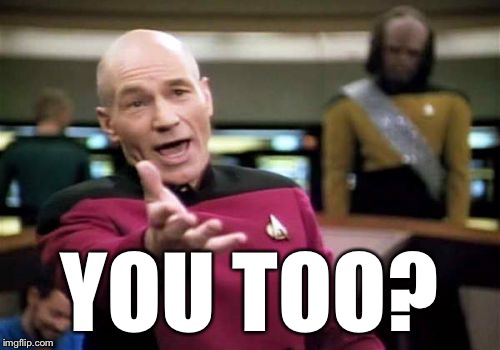 Picard Wtf Meme | YOU TOO? | image tagged in memes,picard wtf | made w/ Imgflip meme maker