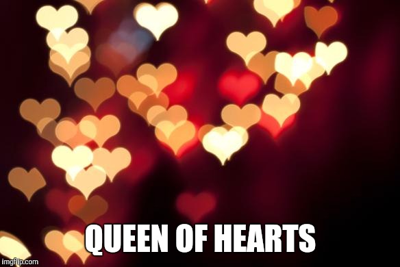 hearts | QUEEN OF HEARTS | image tagged in hearts | made w/ Imgflip meme maker
