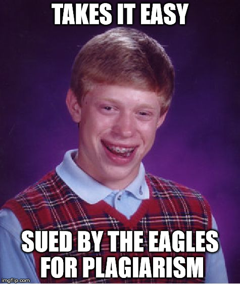 Bad Luck Brian Meme | TAKES IT EASY; SUED BY THE EAGLES FOR PLAGIARISM | image tagged in memes,bad luck brian | made w/ Imgflip meme maker