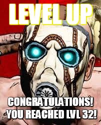 Borderlands Psycho | LEVEL UP; CONGRATULATIONS! YOU REACHED LVL 32! | image tagged in borderlands psycho | made w/ Imgflip meme maker