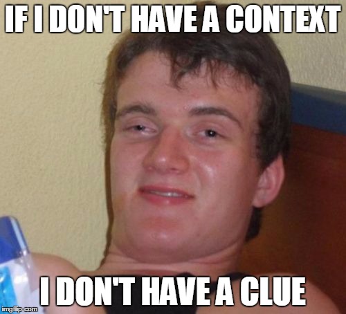 10 Guy Meme | IF I DON'T HAVE A CONTEXT I DON'T HAVE A CLUE | image tagged in memes,10 guy | made w/ Imgflip meme maker