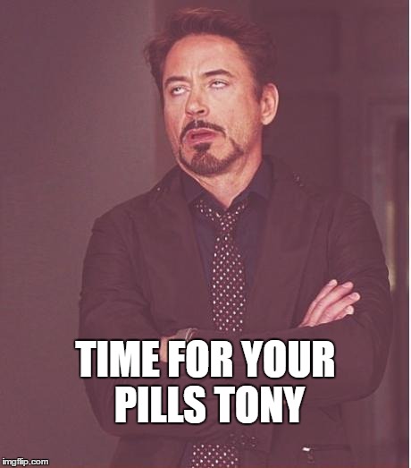 Face You Make Robert Downey Jr Meme | TIME FOR YOUR PILLS TONY | image tagged in memes,face you make robert downey jr | made w/ Imgflip meme maker
