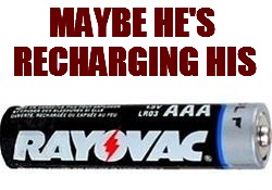 MAYBE HE'S RECHARGING HIS | made w/ Imgflip meme maker