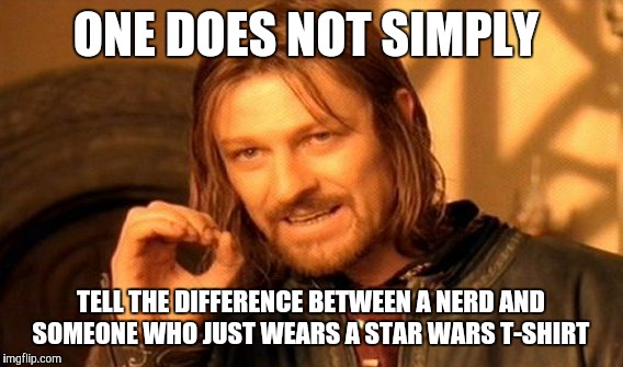 Nerd or normie? | ONE DOES NOT SIMPLY; TELL THE DIFFERENCE BETWEEN A NERD AND SOMEONE WHO JUST WEARS A STAR WARS T-SHIRT | image tagged in memes,one does not simply,nerd,t-shirt | made w/ Imgflip meme maker