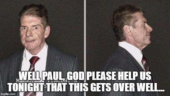 WELL PAUL, GOD PLEASE HELP US TONIGHT THAT THIS GETS OVER WELL... | made w/ Imgflip meme maker
