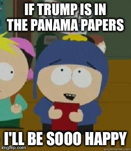 Craig Would Be So Happy | IF TRUMP IS IN THE PANAMA PAPERS; I'LL BE SOOO HAPPY | image tagged in craig would be so happy | made w/ Imgflip meme maker