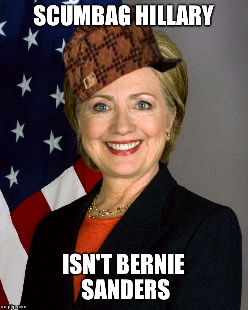 Scumbag Hillary Clinton | SCUMBAG HILLARY; ISN'T BERNIE SANDERS | image tagged in scumbag hillary clinton,scumbag | made w/ Imgflip meme maker