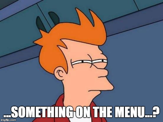 Futurama Fry Meme | ...SOMETHING ON THE MENU...? | image tagged in memes,futurama fry | made w/ Imgflip meme maker