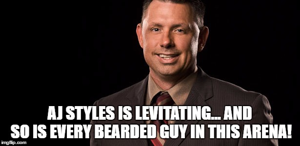 AJ STYLES IS LEVITATING... AND SO IS EVERY BEARDED GUY IN THIS ARENA! | made w/ Imgflip meme maker