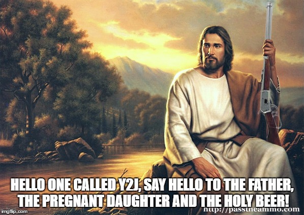 HELLO ONE CALLED Y2J, SAY HELLO TO THE FATHER, THE PREGNANT DAUGHTER AND THE HOLY BEER! | made w/ Imgflip meme maker