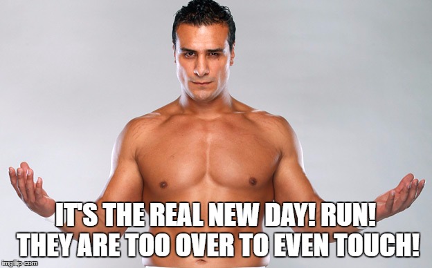 IT'S THE REAL NEW DAY! RUN! THEY ARE TOO OVER TO EVEN TOUCH! | made w/ Imgflip meme maker
