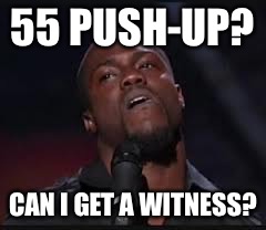 Kevin Hart | 55 PUSH-UP? CAN I GET A WITNESS? | image tagged in kevin hart | made w/ Imgflip meme maker