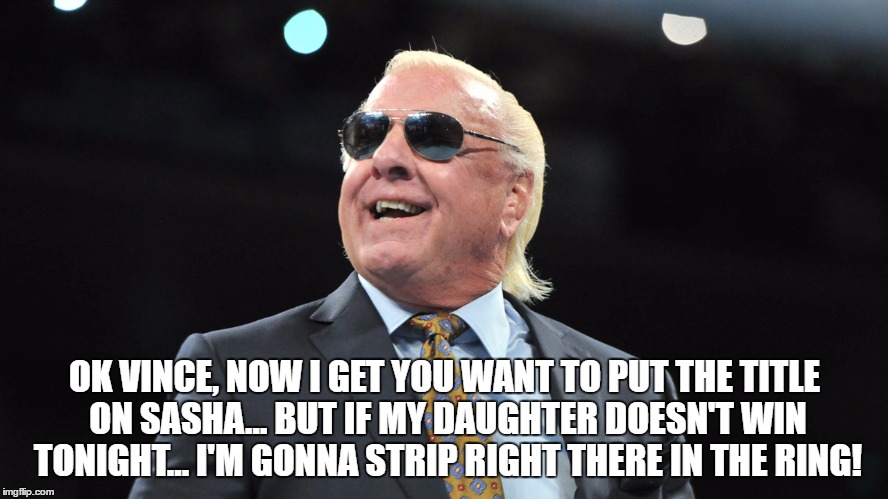 OK VINCE, NOW I GET YOU WANT TO PUT THE TITLE ON SASHA... BUT IF MY DAUGHTER DOESN'T WIN TONIGHT... I'M GONNA STRIP RIGHT THERE IN THE RING! | made w/ Imgflip meme maker