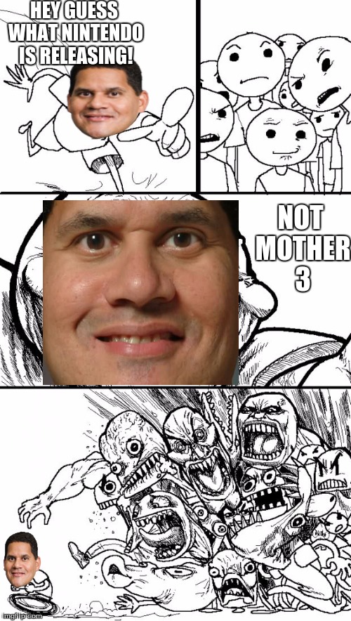 Hey nintendo fans! | HEY GUESS WHAT NINTENDO IS RELEASING! NOT MOTHER 3 | image tagged in memes,hey internet,reggie,mother 3 | made w/ Imgflip meme maker