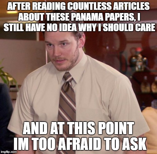 Afraid To Ask Andy Meme | AFTER READING COUNTLESS ARTICLES ABOUT THESE PANAMA PAPERS, I STILL HAVE NO IDEA WHY I SHOULD CARE; AND AT THIS POINT IM TOO AFRAID TO ASK | image tagged in memes,afraid to ask andy,AdviceAnimals | made w/ Imgflip meme maker