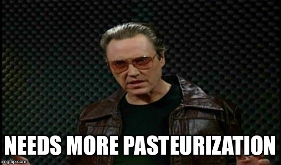 NEEDS MORE PASTEURIZATION | made w/ Imgflip meme maker