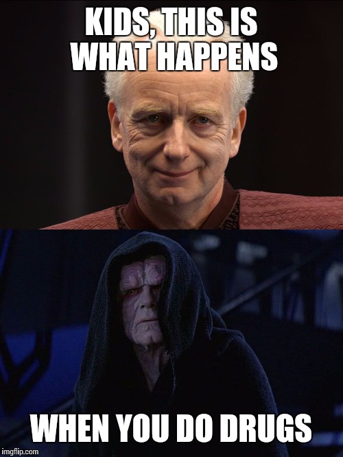 Palpatine | KIDS, THIS IS WHAT HAPPENS; WHEN YOU DO DRUGS | image tagged in palpatine | made w/ Imgflip meme maker