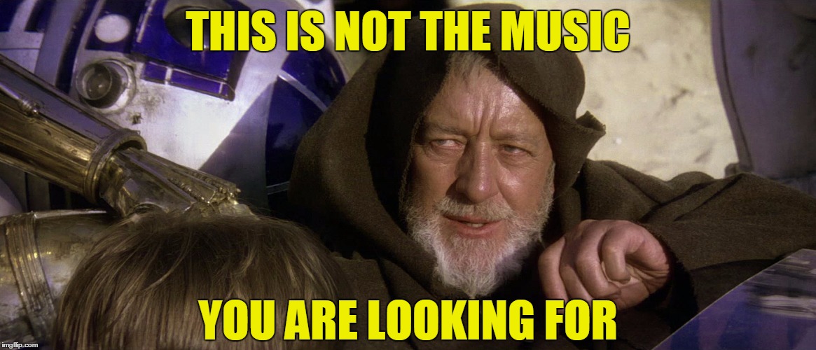 THIS IS NOT THE MUSIC YOU ARE LOOKING FOR | made w/ Imgflip meme maker