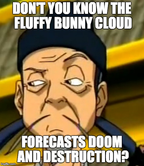DON'T YOU KNOW THE FLUFFY BUNNY CLOUD FORECASTS DOOM AND DESTRUCTION? | made w/ Imgflip meme maker