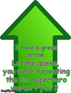 Green Arrow | I have a green arrow. Let me guess, you were expecting the DC superhero weren't you ? | image tagged in green arrow | made w/ Imgflip meme maker