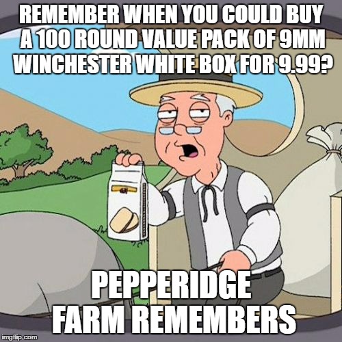 Pepperidge Farm Remembers | REMEMBER WHEN YOU COULD BUY A 100 ROUND VALUE PACK OF 9MM WINCHESTER WHITE BOX FOR 9.99? PEPPERIDGE FARM REMEMBERS | image tagged in memes,pepperidge farm remembers | made w/ Imgflip meme maker