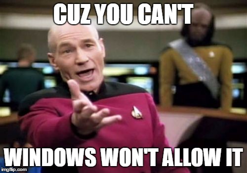 Picard Wtf Meme | CUZ YOU CAN'T WINDOWS WON'T ALLOW IT | image tagged in memes,picard wtf | made w/ Imgflip meme maker