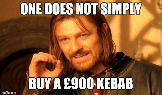 One Does Not Simply Meme | ONE DOES NOT SIMPLY; BUY A £900 KEBAB | image tagged in memes,one does not simply | made w/ Imgflip meme maker