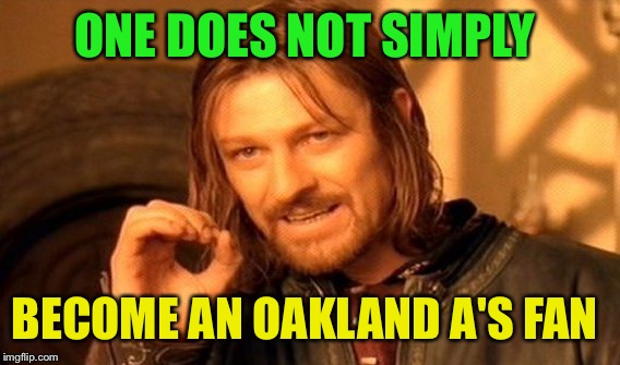 One Does Not Simply | ONE DOES NOT SIMPLY; BECOME AN OAKLAND A'S FAN | image tagged in memes,one does not simply | made w/ Imgflip meme maker