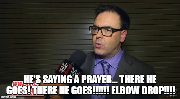 HE'S SAYING A PRAYER... THERE HE GOES! THERE HE GOES!!!!!! ELBOW DROP!!!! | made w/ Imgflip meme maker