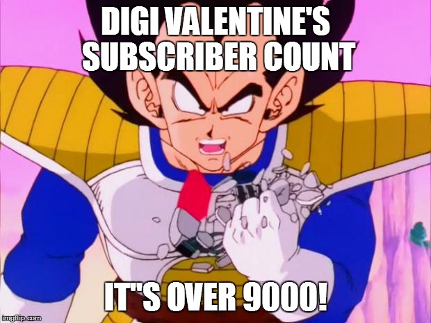 It's Over 9000 | DIGI VALENTINE'S SUBSCRIBER COUNT; IT"S OVER 9000! | image tagged in it's over 9000 | made w/ Imgflip meme maker