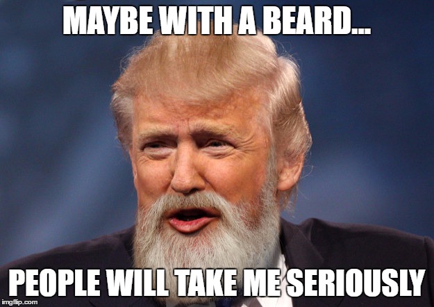 MAYBE WITH A BEARD... PEOPLE WILL TAKE ME SERIOUSLY | made w/ Imgflip meme maker