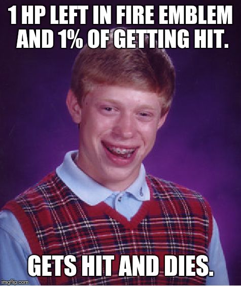 My Fire Emblem luck |  1 HP LEFT IN FIRE EMBLEM AND 1% OF GETTING HIT. GETS HIT AND DIES. | image tagged in memes,bad luck brian | made w/ Imgflip meme maker
