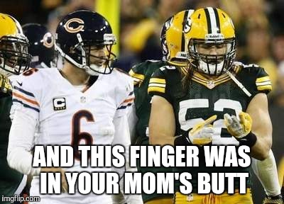 Packers | AND THIS FINGER WAS IN YOUR MOM'S BUTT | image tagged in memes,packers | made w/ Imgflip meme maker