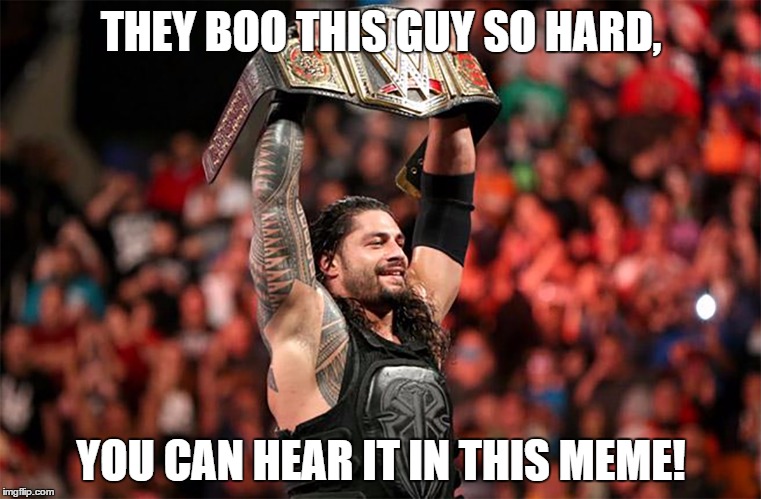 how much do the fans not like roman reigns? | THEY BOO THIS GUY SO HARD, YOU CAN HEAR IT IN THIS MEME! | image tagged in roman reigns,wwe,wrestling,funny meme | made w/ Imgflip meme maker
