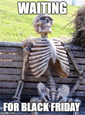 Waiting Skeleton Meme | WAITING FOR BLACK FRIDAY | image tagged in memes,waiting skeleton | made w/ Imgflip meme maker