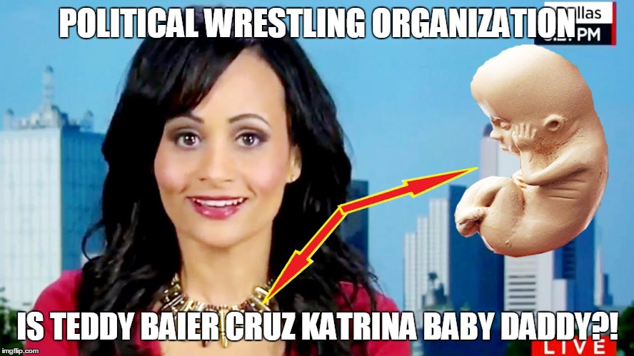 POLITICAL WRESTLING ORGANIZATION; IS TEDDY BAIER CRUZ KATRINA BABY DADDY?! | image tagged in campaign 2016 candidate camera | made w/ Imgflip meme maker