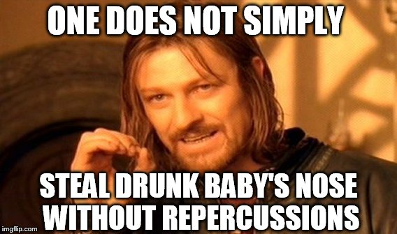 One Does Not Simply Meme | ONE DOES NOT SIMPLY STEAL DRUNK BABY'S NOSE WITHOUT REPERCUSSIONS | image tagged in memes,one does not simply | made w/ Imgflip meme maker