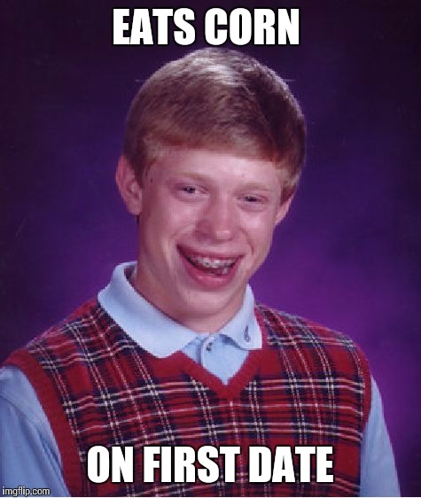 Bad Luck Brian Meme | EATS CORN ON FIRST DATE | image tagged in memes,bad luck brian | made w/ Imgflip meme maker