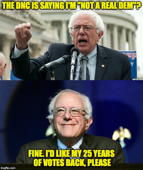 THE DNC IS SAYING I'M "NOT A REAL DEM"? FINE. I'D LIKE MY 25 YEARS OF VOTES BACK, PLEASE | image tagged in bernie sanders | made w/ Imgflip meme maker