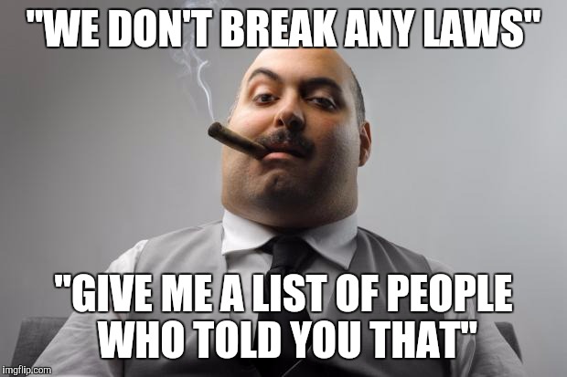 Scumbag Boss Meme | "WE DON'T BREAK ANY LAWS"; "GIVE ME A LIST OF PEOPLE WHO TOLD YOU THAT" | image tagged in memes,scumbag boss,AdviceAnimals | made w/ Imgflip meme maker