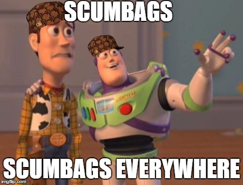 X, X Everywhere | SCUMBAGS; SCUMBAGS EVERYWHERE | image tagged in memes,x x everywhere,scumbag | made w/ Imgflip meme maker