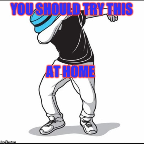 YOU SHOULD TRY THIS; AT HOME | image tagged in clear cover dance | made w/ Imgflip meme maker