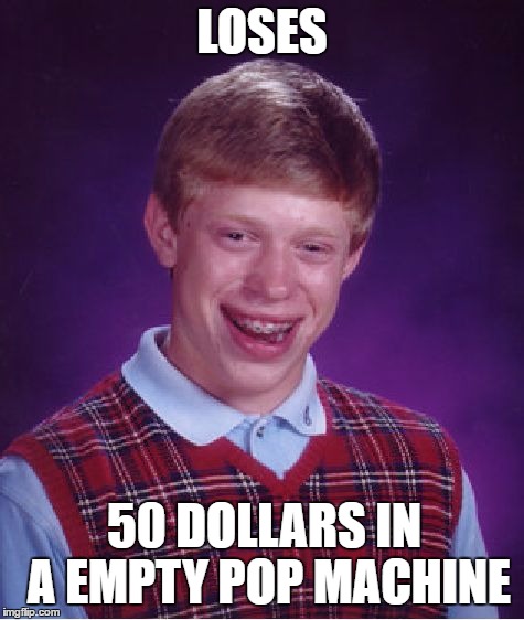 pop machine
 | LOSES; 50 DOLLARS IN A EMPTY POP MACHINE | image tagged in memes,bad luck brian,pop machine,money | made w/ Imgflip meme maker