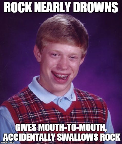 Bad Luck Brian Meme | ROCK NEARLY DROWNS GIVES MOUTH-TO-MOUTH, ACCIDENTALLY SWALLOWS ROCK | image tagged in memes,bad luck brian | made w/ Imgflip meme maker