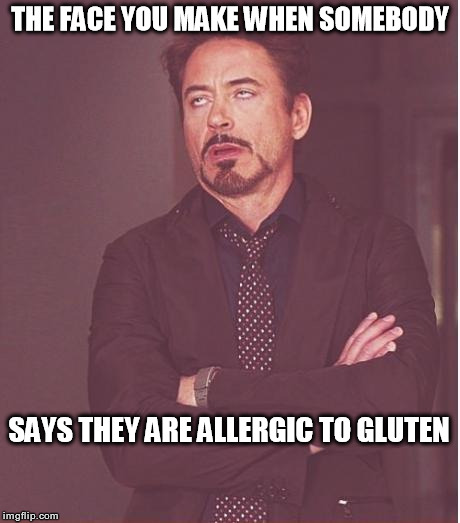 THE FACE YOU MAKE WHEN SOMEBODY SAYS THEY ARE ALLERGIC TO GLUTEN | image tagged in memes,face you make robert downey jr | made w/ Imgflip meme maker