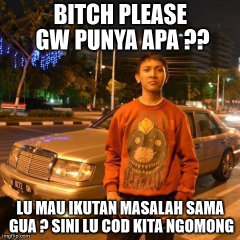 B**CH PLEASE GW PUNYA APA ?? LU MAU IKUTAN MASALAH SAMA GUA ?
SINI LU COD KITA NGOMONG | image tagged in tony | made w/ Imgflip meme maker