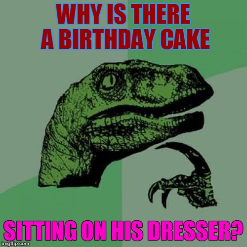 Philosoraptor Meme | WHY IS THERE A BIRTHDAY CAKE SITTING ON HIS DRESSER? | image tagged in memes,philosoraptor | made w/ Imgflip meme maker